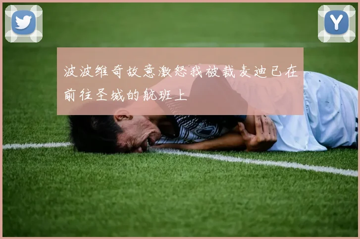 波波维奇故意激怒我被裁麦迪已在前往圣城的航班上